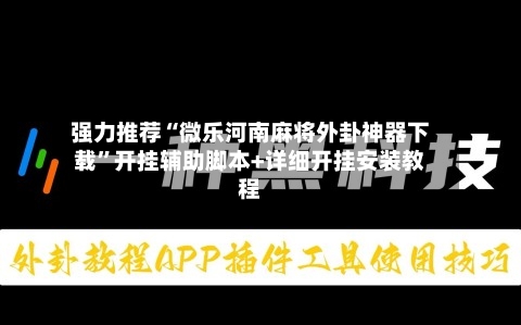 强力推荐“微乐河南麻将外卦神器下载	”开挂辅助脚本+详细开挂安装教程-第1张图片