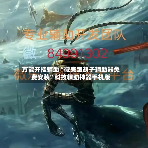 万能开挂辅助“微壳跑胡子辅助器免费安装”科技辅助神器手机版-第2张图片
