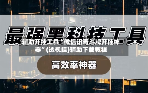 辅助开挂工具“微信讯奇斗牌开挂神器”(透视挂)辅助下载教程-第2张图片
