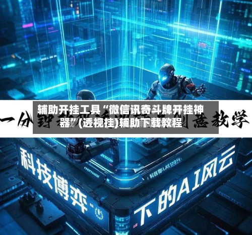 辅助开挂工具“微信讯奇斗牌开挂神器”(透视挂)辅助下载教程-第1张图片