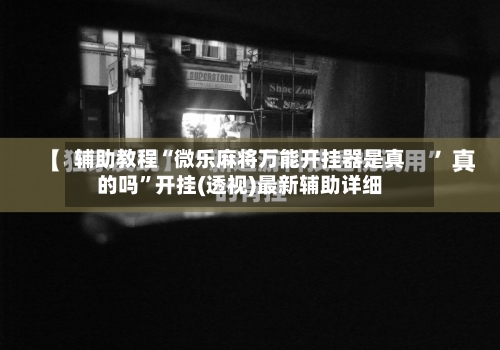 辅助教程“微乐麻将万能开挂器是真的吗”开挂(透视)最新辅助详细-第1张图片