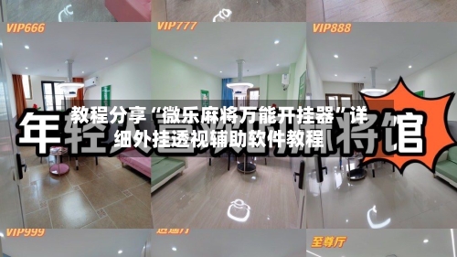 教程分享“微乐麻将万能开挂器	”详细外挂透视辅助软件教程-第1张图片