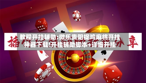 教程开挂辅助:微乐贵阳捉鸡麻将开挂神器下载!开挂辅助脚本+详细开挂-第3张图片