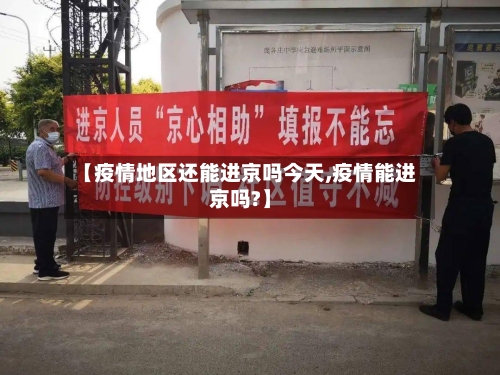 【疫情地区还能进京吗今天,疫情能进京吗?】-第2张图片