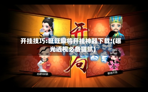 开挂技巧:旺旺麻将开挂神器下载!(曝光透视必备猫腻)-第1张图片