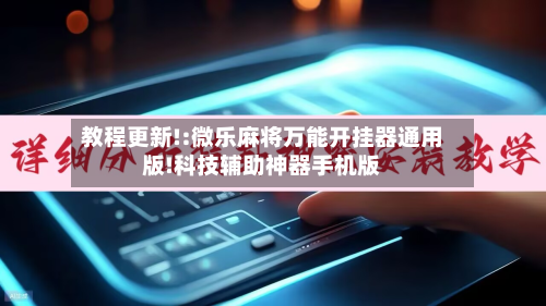 教程更新!:微乐麻将万能开挂器通用版!科技辅助神器手机版-第1张图片