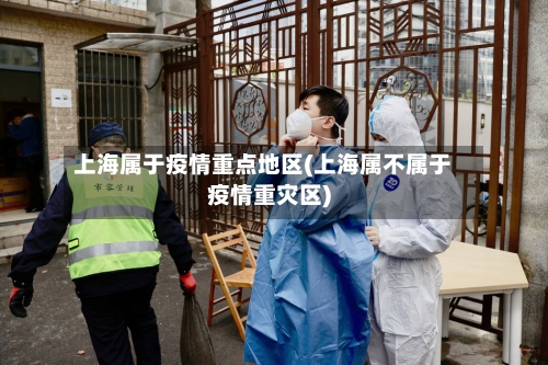 上海属于疫情重点地区(上海属不属于疫情重灾区)-第1张图片