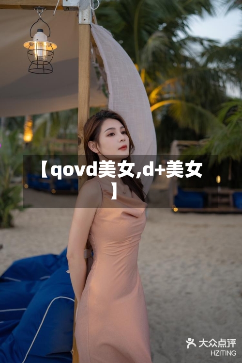 【qovd美女,d+美女】-第3张图片