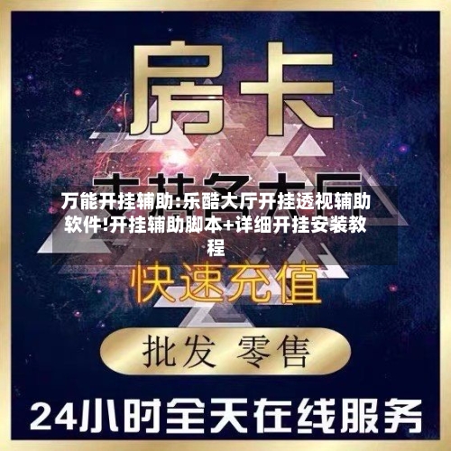 万能开挂辅助:乐酷大厅开挂透视辅助软件!开挂辅助脚本+详细开挂安装教程-第2张图片