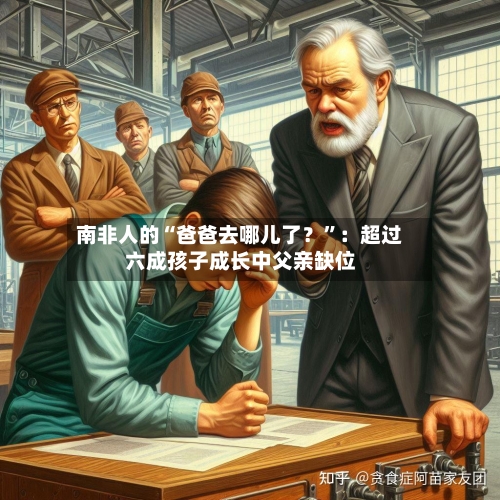 南非人的“爸爸去哪儿了？”：超过六成孩子成长中父亲缺位-第1张图片