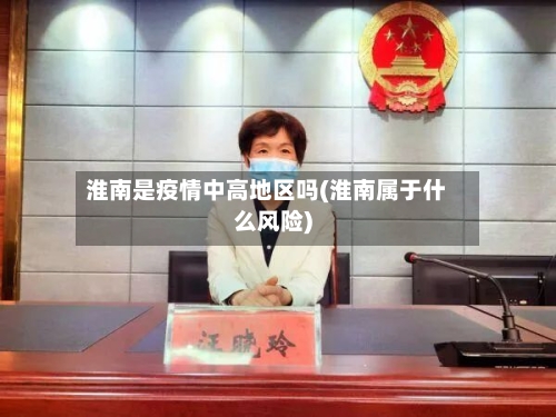 淮南是疫情中高地区吗(淮南属于什么风险)-第1张图片