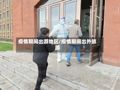 疫情期间出游地区/疫情期间出外旅游-第1张图片