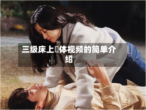 三级床上祼体视频的简单介绍-第2张图片