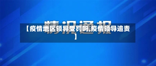 【疫情地区领导受罚吗,疫情领导追责】-第1张图片