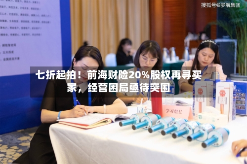 七折起拍！前海财险20%股权再寻买家，经营困局亟待突围-第2张图片