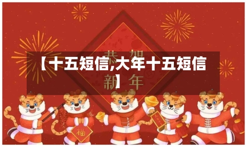 【十五短信,大年十五短信】-第2张图片