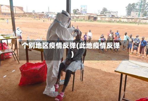 个别地区疫情反弹(此地疫情反弹)-第1张图片