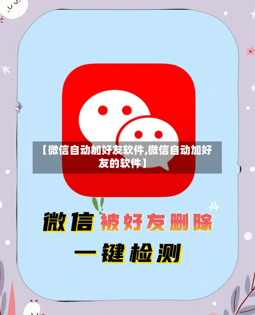 【微信自动加好友软件,微信自动加好友的软件】-第2张图片