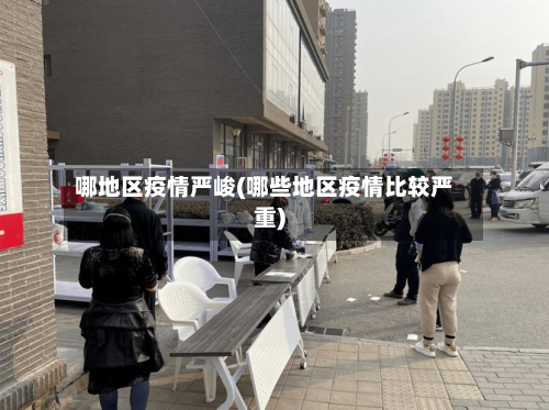 哪地区疫情严峻(哪些地区疫情比较严重)-第1张图片
