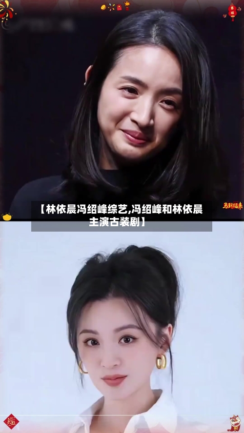 【林依晨冯绍峰综艺,冯绍峰和林依晨主演古装剧】-第1张图片