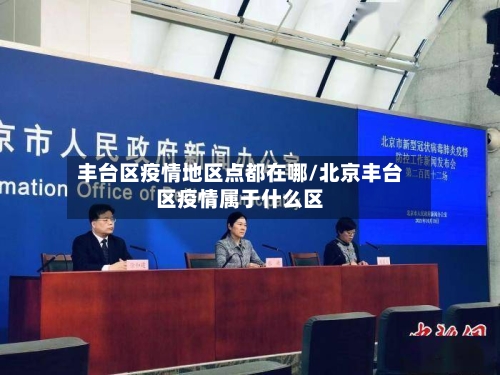 丰台区疫情地区点都在哪/北京丰台区疫情属于什么区-第3张图片