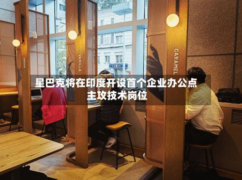 星巴克将在印度开设首个企业办公点 主攻技术岗位-第3张图片