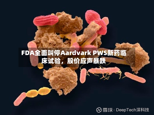 FDA全面叫停Aardvark PWS新药临床试验，股价应声暴跌-第2张图片