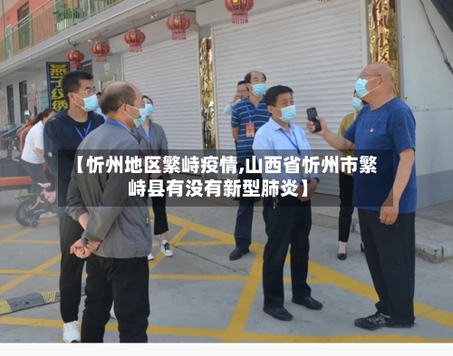 【忻州地区繁峙疫情,山西省忻州市繁峙县有没有新型肺炎】-第2张图片