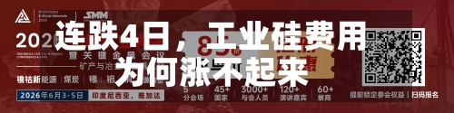 连跌4日，工业硅费用为何涨不起来-第3张图片