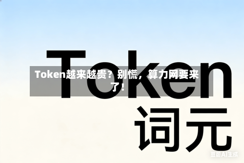 Token越来越贵？别慌	，算力网要来了！-第1张图片