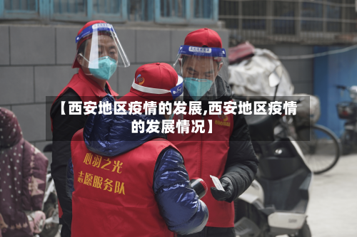 【西安地区疫情的发展,西安地区疫情的发展情况】-第3张图片