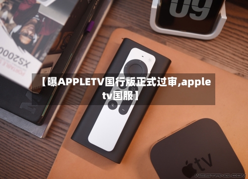 【曝APPLETV国行版正式过审,apple tv国服】-第1张图片