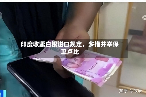 印度收紧白银进口规定	，多措并举保卫卢比-第2张图片