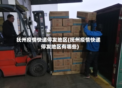 抚州疫情快递停发地区(抚州疫情快递停发地区有哪些)-第2张图片