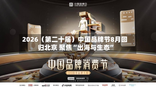 2026（第二十届）中国品牌节8月回归北京 聚焦“出海与生态”-第3张图片