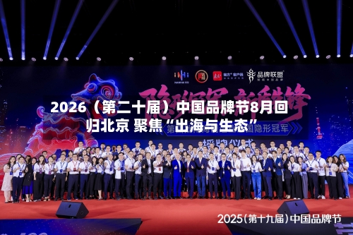 2026（第二十届）中国品牌节8月回归北京 聚焦“出海与生态	”-第2张图片