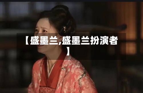 【盛墨兰,盛墨兰扮演者】-第1张图片