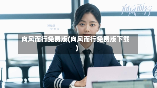 向风而行免费版(向风而行免费版下载)-第3张图片