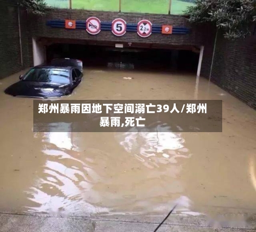 郑州暴雨因地下空间溺亡39人/郑州暴雨,死亡-第1张图片