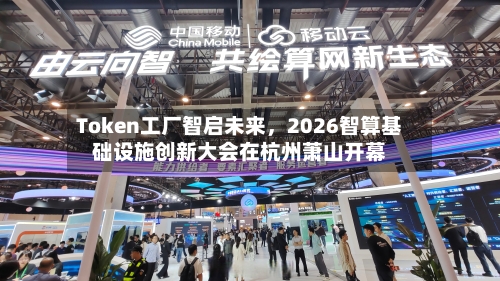Token工厂智启未来	，2026智算基础设施创新大会在杭州萧山开幕-第1张图片