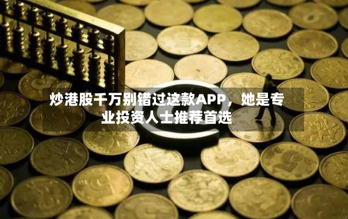 炒港股千万别错过这款APP，她是专业投资人士推荐首选-第3张图片