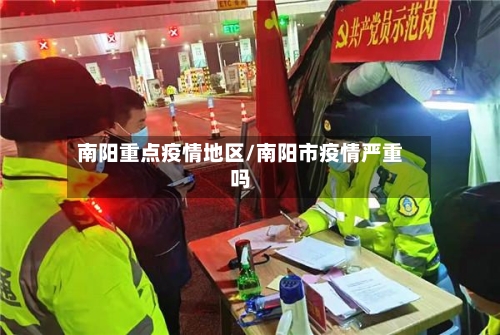 南阳重点疫情地区/南阳市疫情严重吗-第1张图片