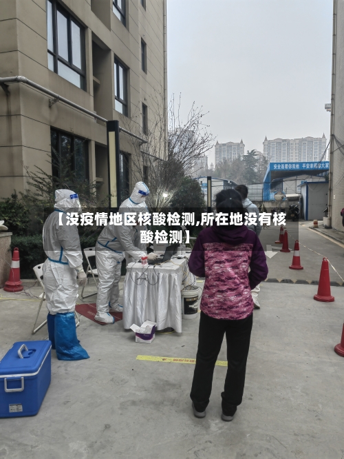 【没疫情地区核酸检测,所在地没有核酸检测】-第1张图片