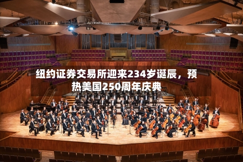 纽约证券交易所迎来234岁诞辰	，预热美国250周年庆典-第1张图片