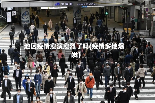 地区疫情愈演愈烈了吗(疫情多地爆发)-第1张图片