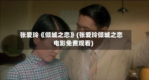 张爱玲《倾城之恋》(张爱玲倾城之恋电影免费观看)-第1张图片