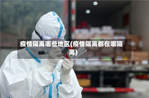 疫情隔离哪些地区(疫情隔离都在哪隔离)-第3张图片