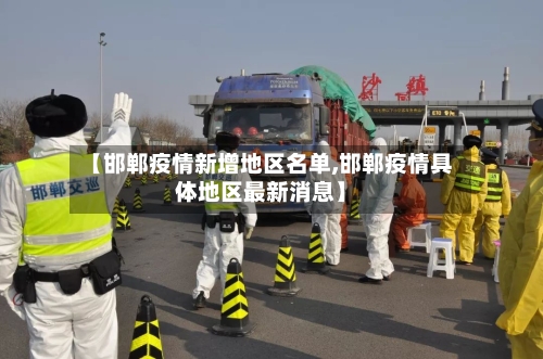 【邯郸疫情新增地区名单,邯郸疫情具体地区最新消息】-第2张图片
