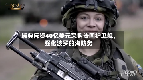 瑞典斥资40亿美元采购法国护卫舰，强化波罗的海防务-第2张图片