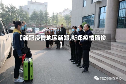 【新冠疫情地区新郑,新郑疫情确诊】-第2张图片